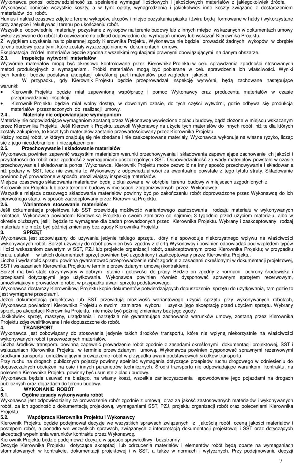 Humus i nakład czasowo zdjęte z terenu wykopów, ukopów i miejsc pozyskania piasku i żwiru będą formowane w hałdy i wykorzystane przy zasypce i rekultywacji terenu po ukończeniu robót.