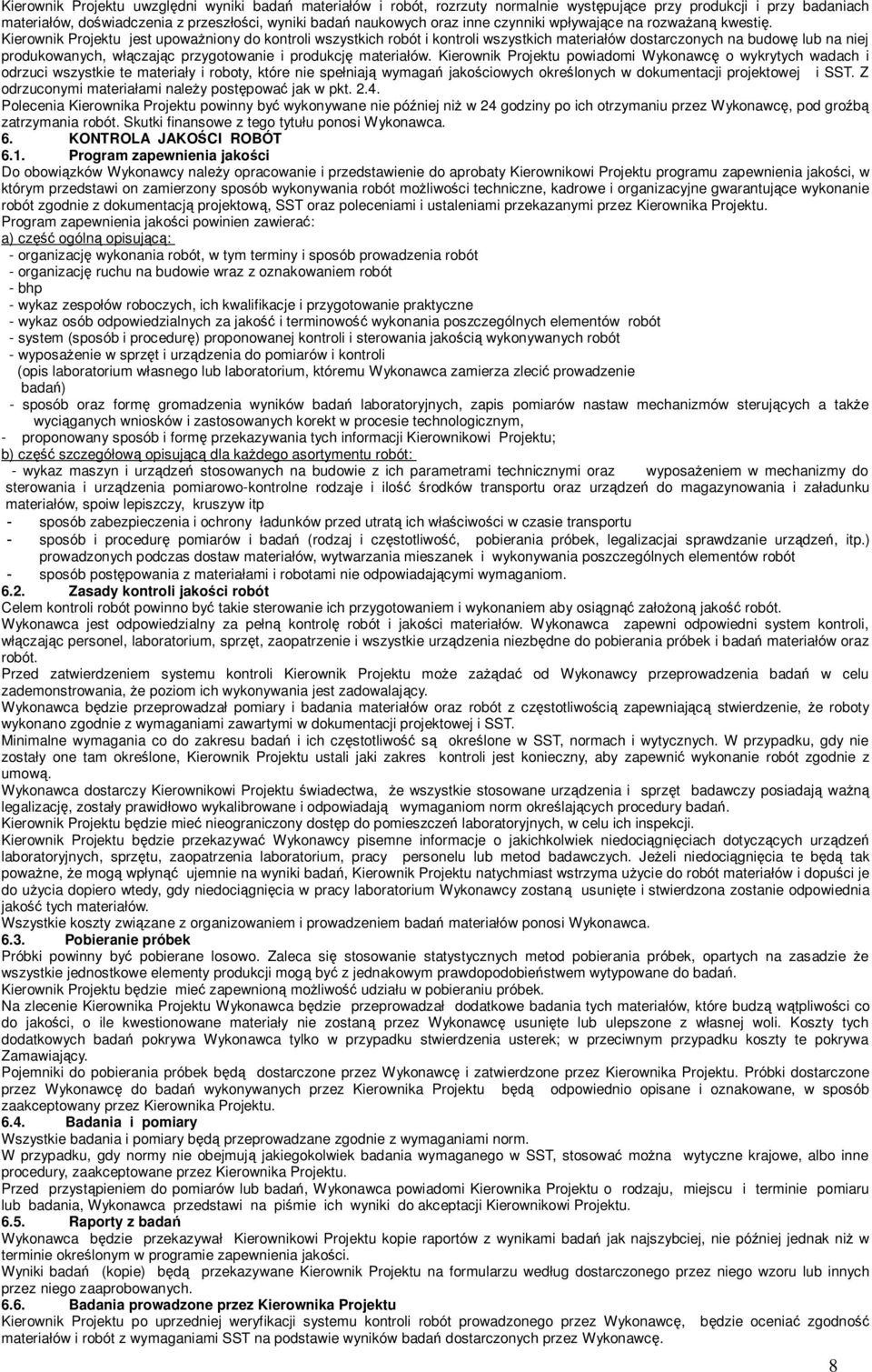 Kierownik Projektu jest upoważniony do kontroli wszystkich robót i kontroli wszystkich materiałów dostarczonych na budowę lub na niej produkowanych, włączając przygotowanie i produkcję materiałów.