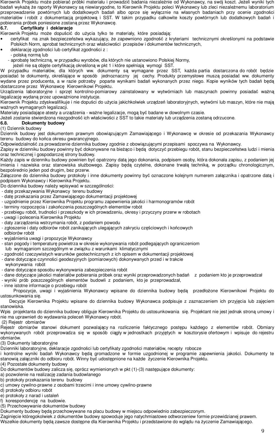 oprze się wyłącznie na własnych badaniach przy ocenie zgodności materiałów i robót z dokumentacją projektową i SST.