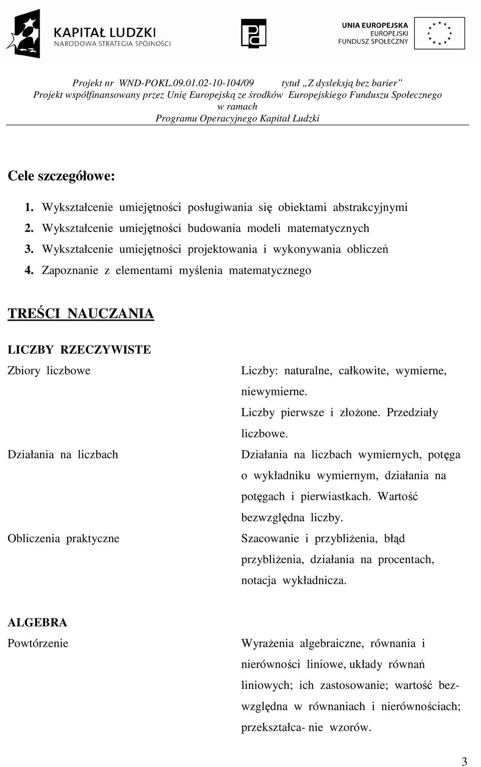 Zapoznanie z elementami myślenia matematycznego TREŚCI NAUCZANIA LICZBY RZECZYWISTE Zbiory liczbowe Działania na liczbach Obliczenia praktyczne Liczby: naturalne, całkowite, wymierne, niewymierne.