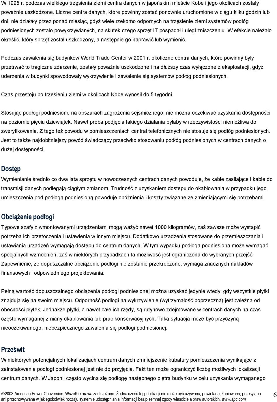 podniesionych zostało powykrzywianych, na skutek czego sprzęt IT pospadał i uległ zniszczeniu. W efekcie należało określić, który sprzęt został uszkodzony, a następnie go naprawić lub wymienić.