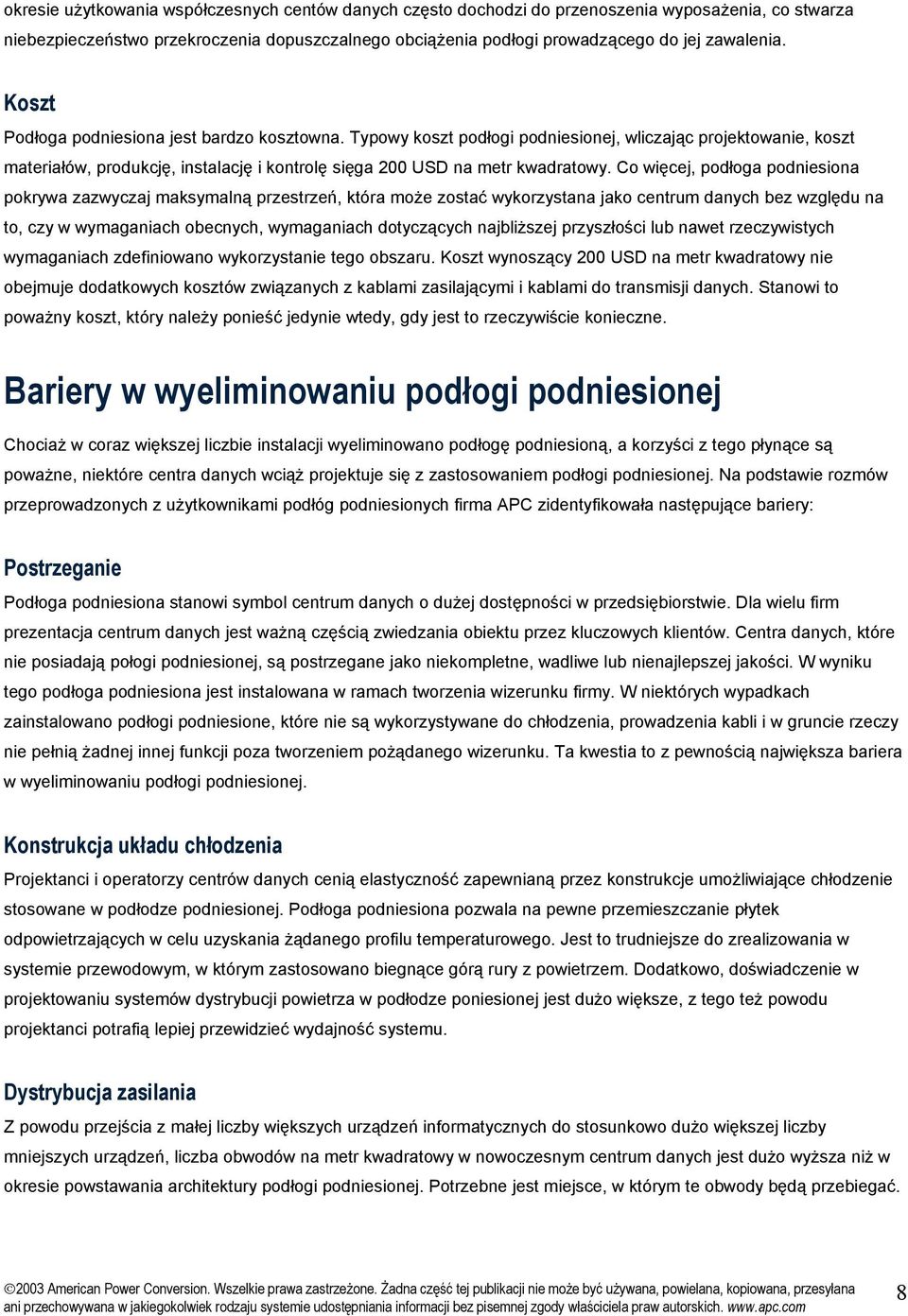 Co więcej, podłoga podniesiona pokrywa zazwyczaj maksymalną przestrzeń, która może zostać wykorzystana jako centrum danych bez względu na to, czy w wymaganiach obecnych, wymaganiach dotyczących