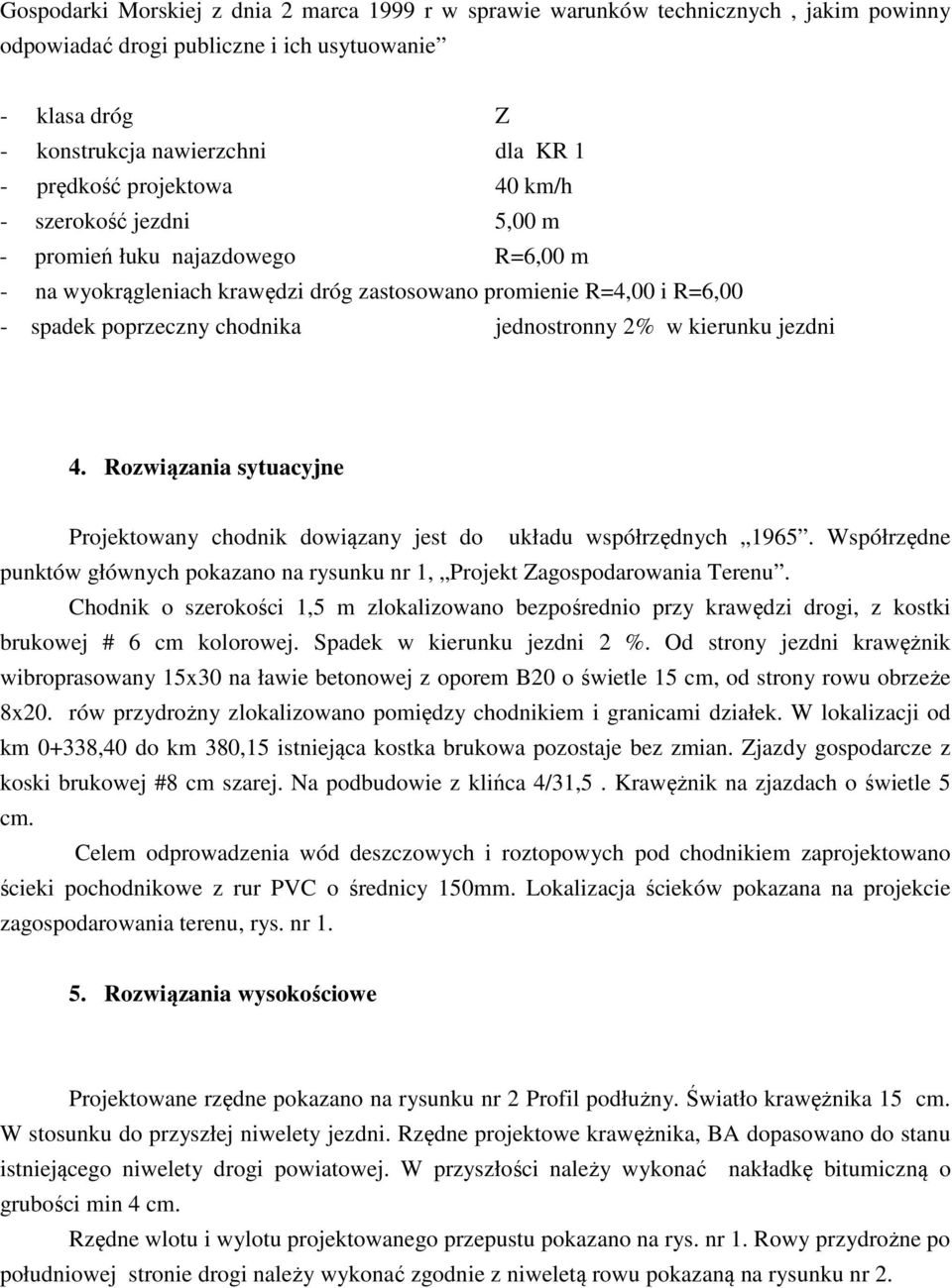 kierunku jezdni 4. Rozwiązania sytuacyjne Projektowany chodnik dowiązany jest do układu współrzędnych 1965. Współrzędne punktów głównych pokazano na rysunku nr 1, Projekt Zagospodarowania Terenu.