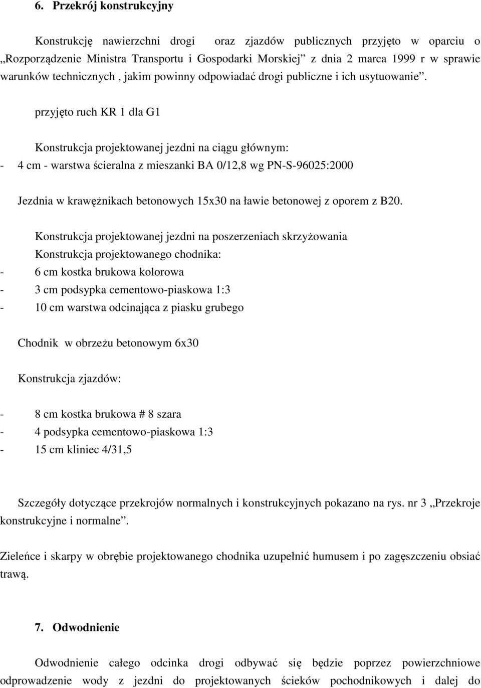 przyjęto ruch KR 1 dla G1 Konstrukcja projektowanej jezdni na ciągu głównym: - 4 cm - warstwa ścieralna z mieszanki BA 0/12,8 wg PN-S-96025:2000 Jezdnia w krawężnikach betonowych 15x30 na ławie