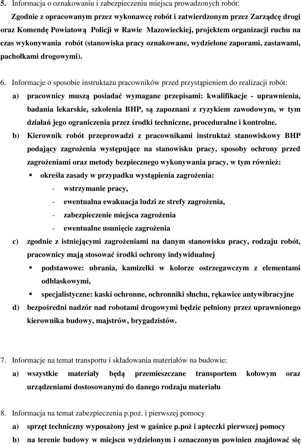 Informacje o sposobie instruktażu pracowników przed przystąpieniem do realizacji robót: a) pracownicy muszą posiadać wymagane przepisami: kwalifikacje - uprawnienia, badania lekarskie, szkolenia BHP,