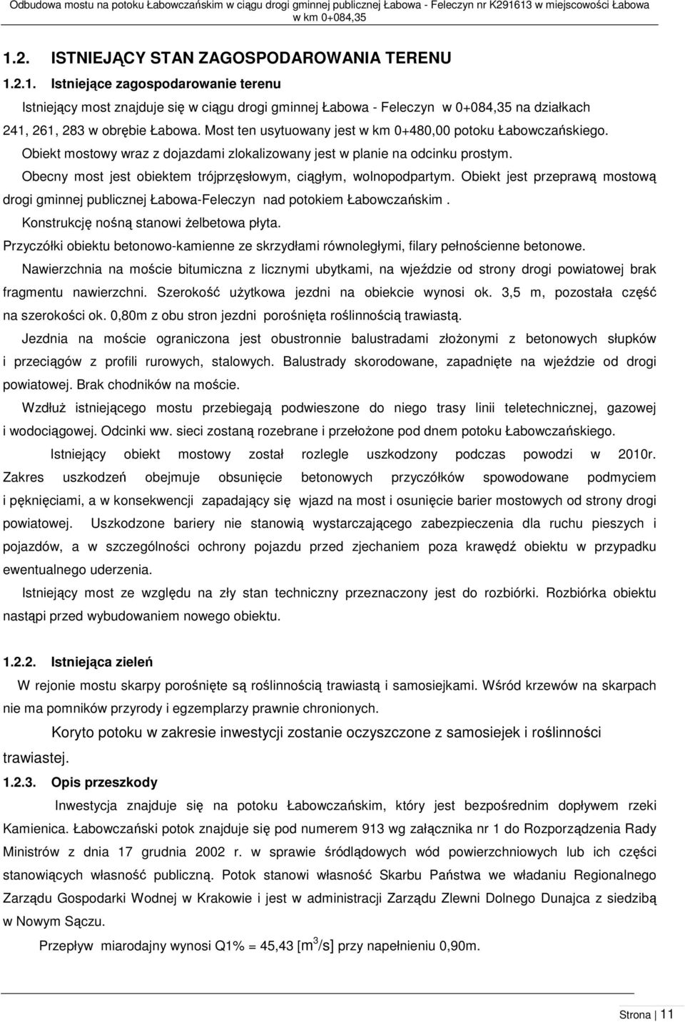 Most ten usytuowany jest w km 0+480,00 potoku Łabowczańskiego. Obiekt mostowy wraz z dojazdami zlokalizowany jest w planie na odcinku prostym.
