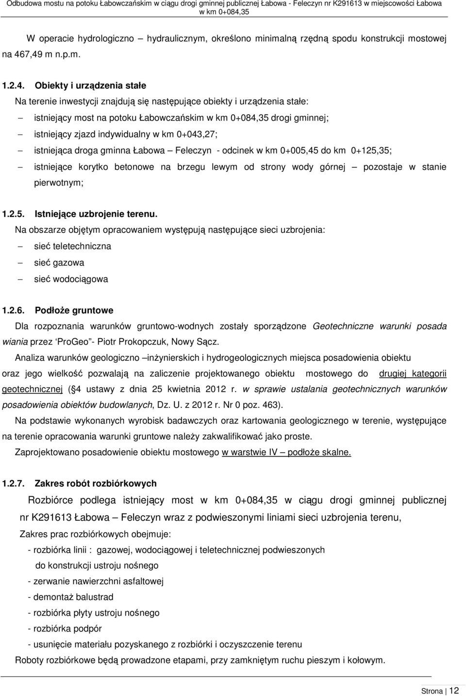 7,49 m n.p.m. 1.2.4. Obiekty i urządzenia stałe Na terenie inwestycji znajdują się następujące obiekty i urządzenia stałe: istniejący most na potoku Łabowczańskim w km 0+084,35 drogi gminnej;