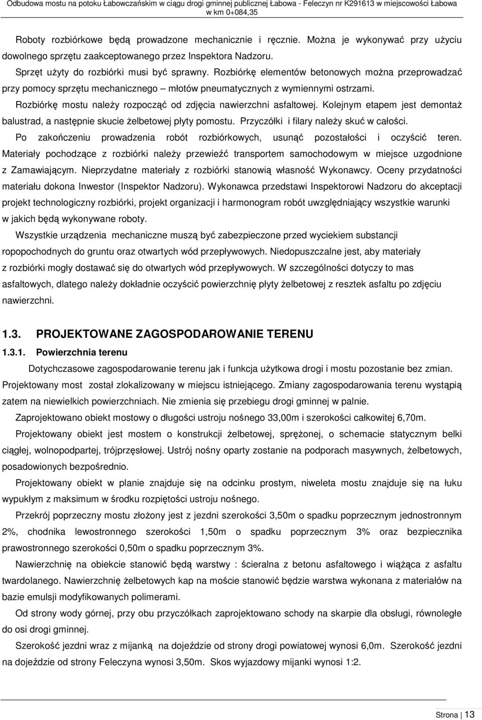 Rozbiórkę elementów betonowych można przeprowadzać przy pomocy sprzętu mechanicznego młotów pneumatycznych z wymiennymi ostrzami. Rozbiórkę mostu należy rozpocząć od zdjęcia nawierzchni asfaltowej.