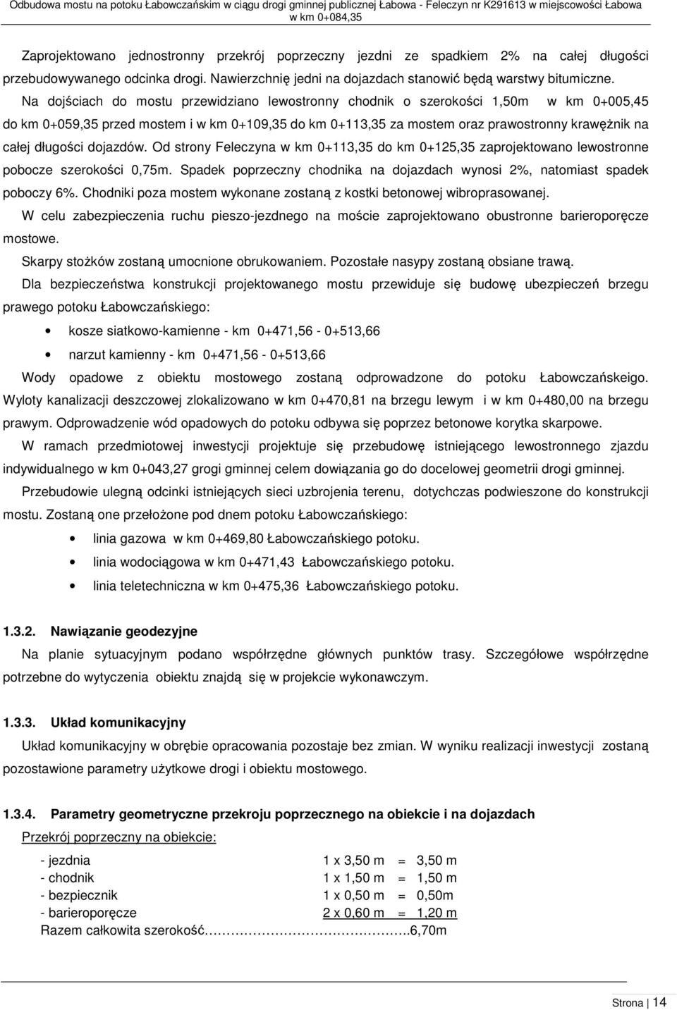 Na dojściach do mostu przewidziano lewostronny chodnik o szerokości 1,50m w km 0+005,45 do km 0+059,35 przed mostem i w km 0+109,35 do km 0+113,35 za mostem oraz prawostronny krawężnik na całej