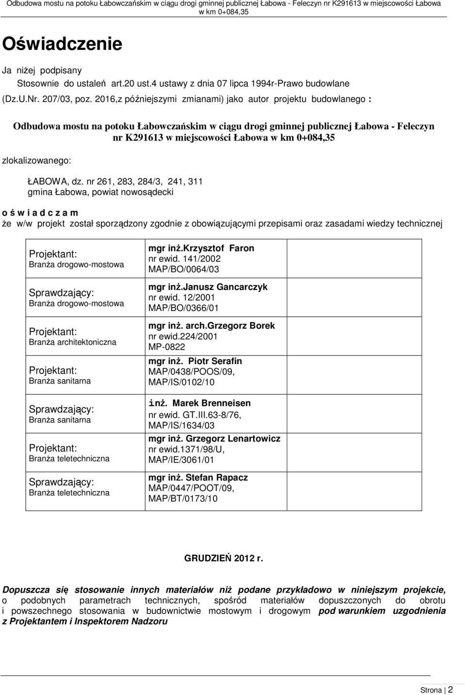 2016,z późniejszymi zmianami) jako autor projektu budowlanego : Odbudowa mostu na potoku Łabowczańskim w ciągu drogi gminnej publicznej Łabowa - Feleczyn nr K291613 w miejscowości Łabowa w km