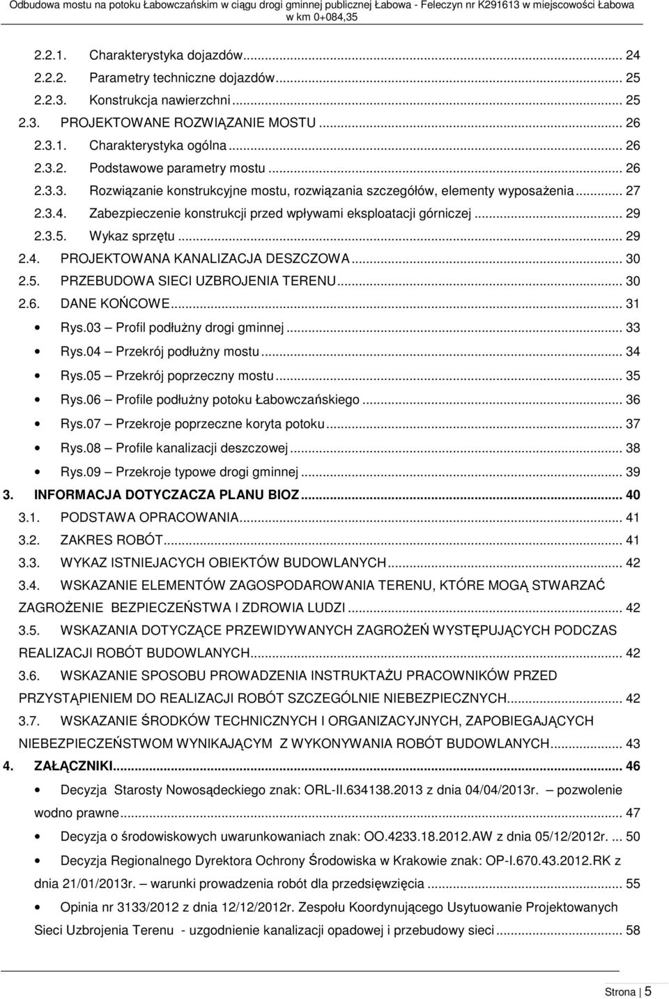 .. 27 2.3.4. Zabezpieczenie konstrukcji przed wpływami eksploatacji górniczej... 29 2.3.5. Wykaz sprzętu... 29 2.4. PROJEKTOWANA KANALIZACJA DESZCZOWA... 30 2.5. PRZEBUDOWA SIECI UZBROJENIA TERENU.