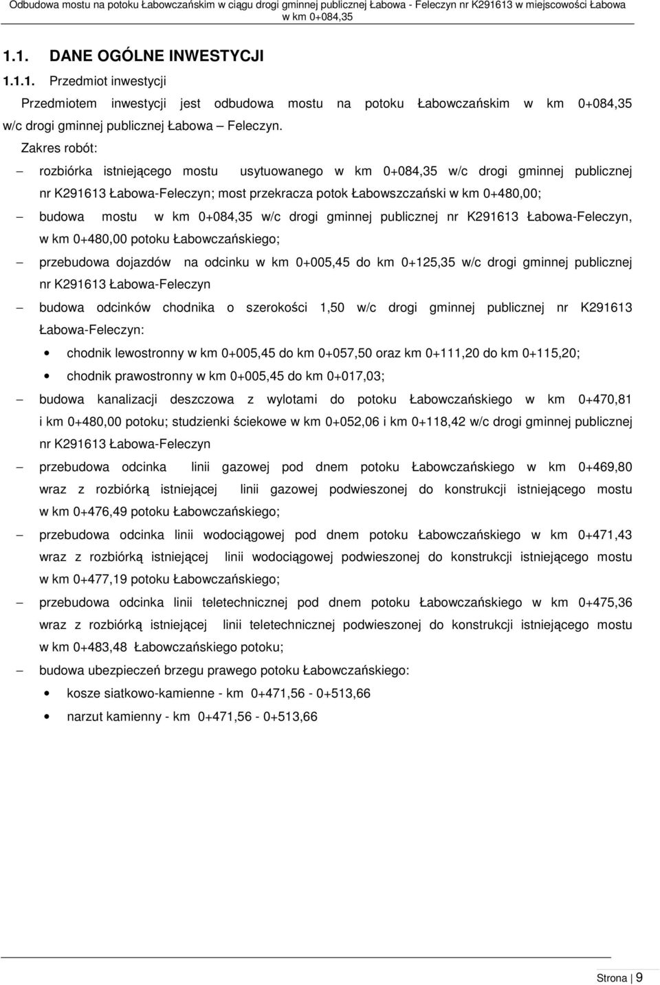 Zakres robót: rozbiórka istniejącego mostu usytuowanego w km 0+084,35 w/c drogi gminnej publicznej nr K291613 Łabowa-Feleczyn; most przekracza potok Łabowszczański w km 0+480,00; budowa mostu w km