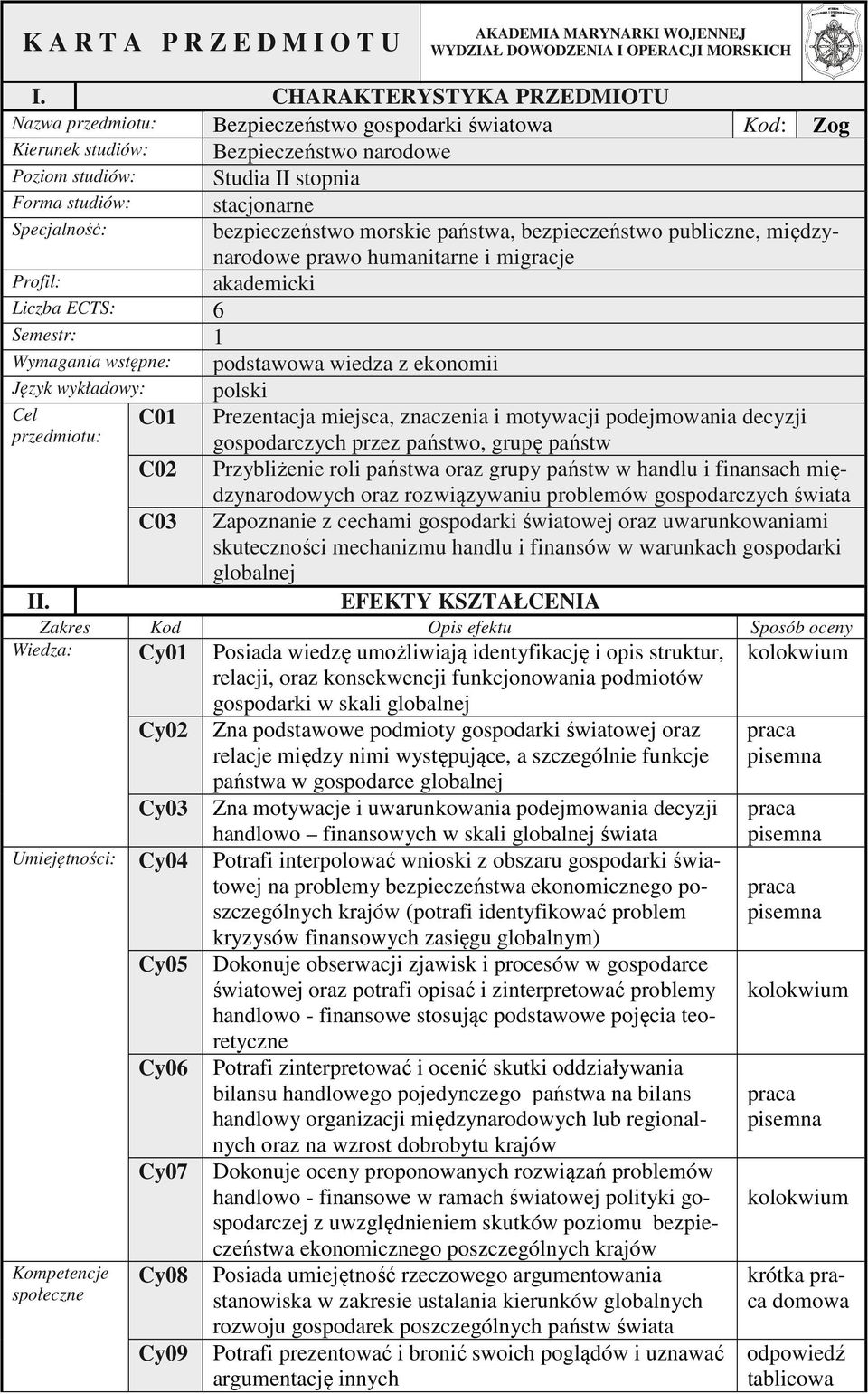 Specjalność: bezpieczeństwo morskie państwa, bezpieczeństwo publiczne, międzynarodowe prawo humanitarne i migracje Profil: akademicki Liczba ECTS: 6 Semestr: 1 Wymagania wstępne: Język wykładowy: Cel