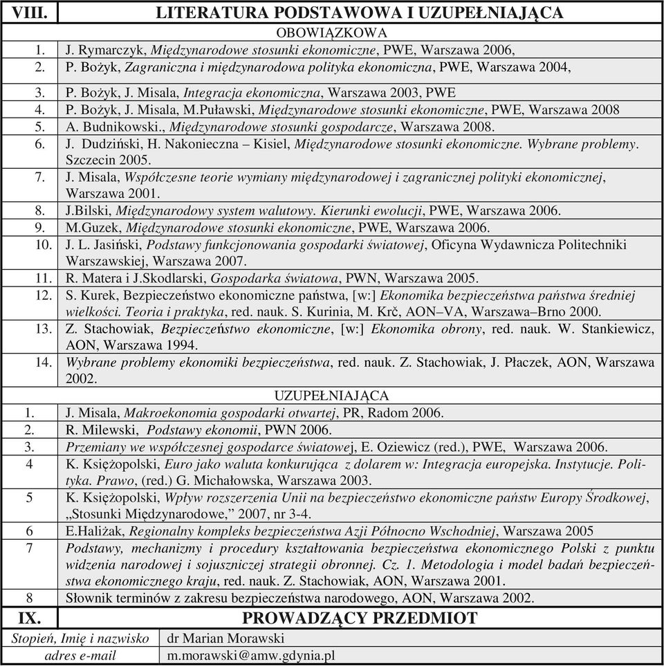 , Międzynarodowe stosunki gospodarcze, Warszawa 008. 6. J. Dudziński, H. Nakonieczna Kisiel, Międzynarodowe stosunki ekonomiczne. Wybrane problemy. Szczecin 005. 7. J. Misala, Współczesne teorie wymiany międzynarodowej i zagranicznej polityki ekonomicznej, Warszawa 001.