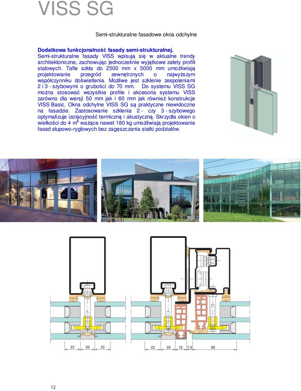 Tafle szkła do 2500 mm x 5000 mm umożliwiają projektowanie przegród zewnętrznych o najwyższym współczynniku doświetlenia. Możliwe jest szklenie zespoleniami 2 i 3 - szybowymi o grubości do 70 mm.