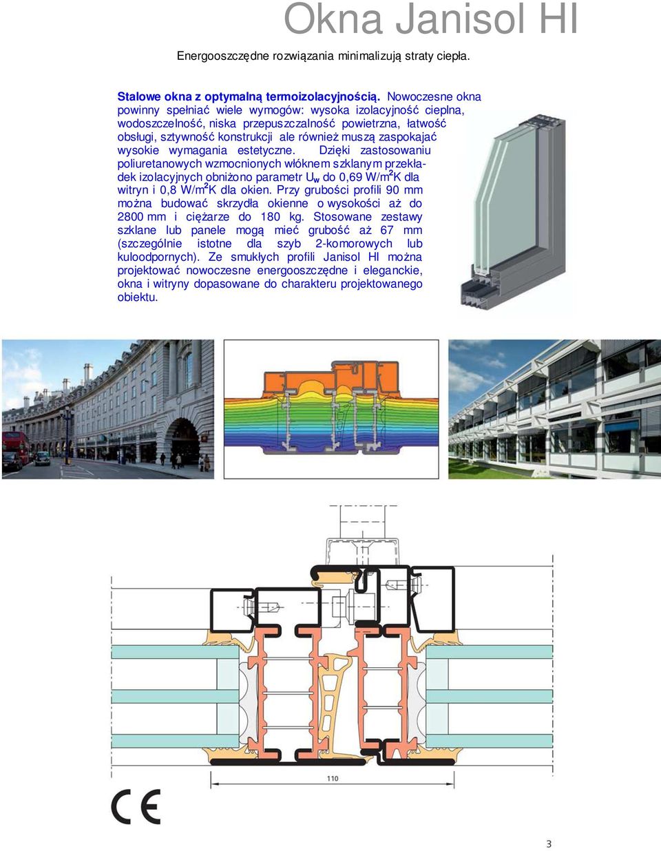 wysokie wymagania estetyczne. Dzięki zastosowaniu poliuretanowych wzmocnionych włóknem szklanym przekładek izolacyjnych obniżono parametr U w do 0,69 W/m 2 K dla witryn i 0,8 W/m 2 K dla okien.
