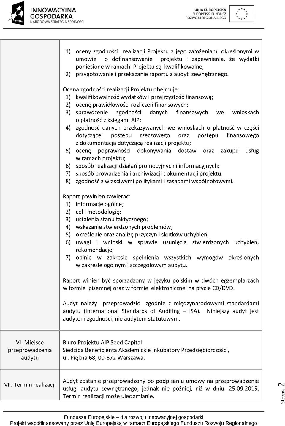 Ocena zgodności realizacji Projektu obejmuje: 1) kwalifikowalność wydatków i przejrzystość finansową; 2) ocenę prawidłowości rozliczeń finansowych; 3) sprawdzenie zgodności danych finansowych we