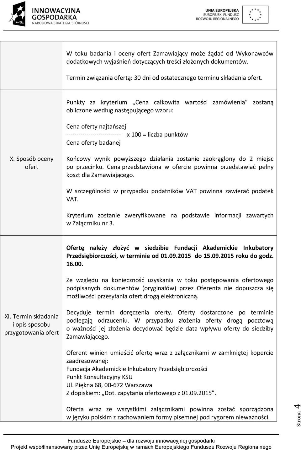 Punkty za kryterium Cena całkowita wartości zamówienia zostaną obliczone według następującego wzoru: Cena oferty najtańszej --------------------------- x 100 = liczba punktów Cena oferty badanej X.