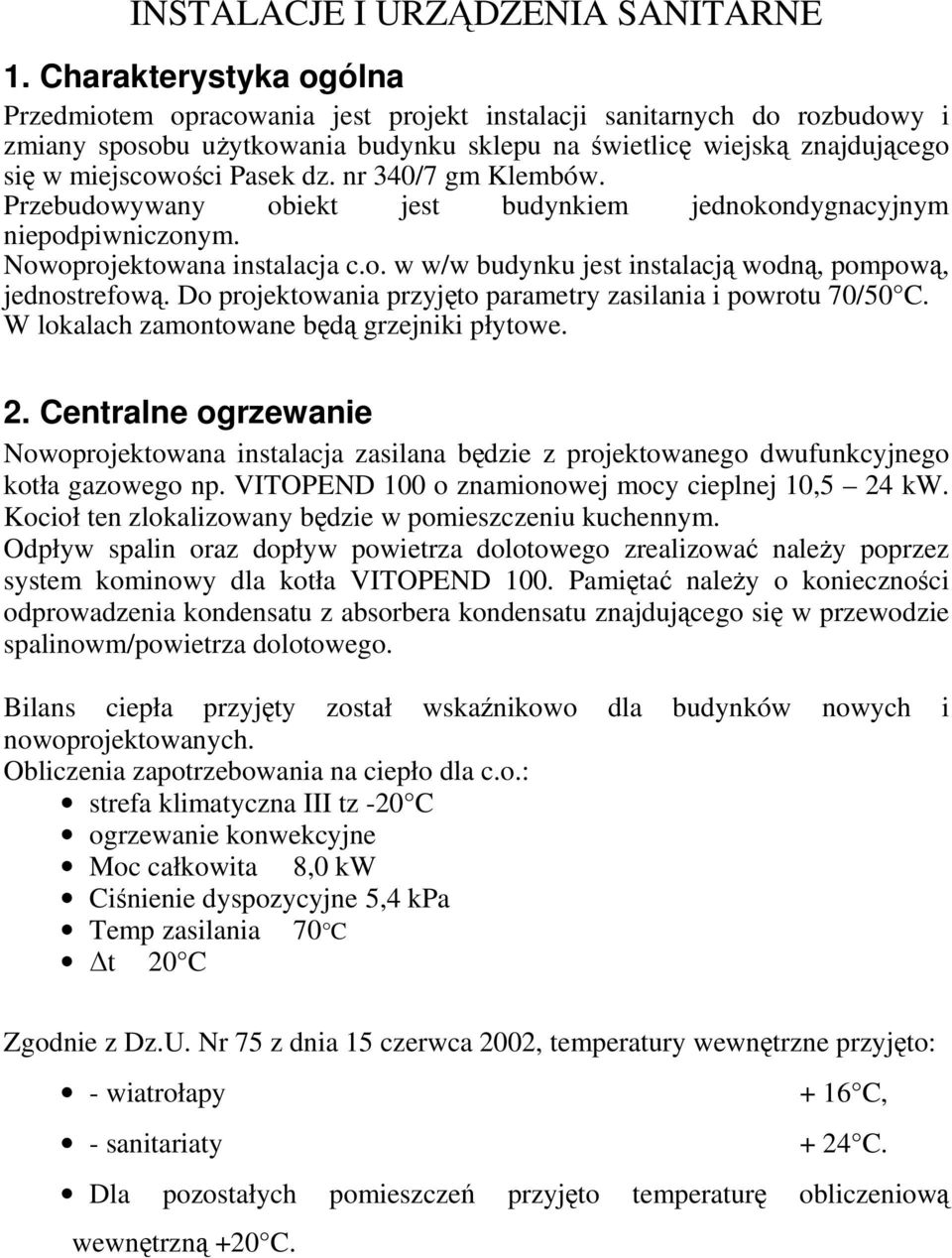 dz. nr 340/7 gm Klembów. Przebudowywany obiekt jest budynkiem jednokondygnacyjnym niepodpiwniczonym. Nowoprojektowana instalacja c.o. w w/w budynku jest instalacją wodną, pompową, jednostrefową.
