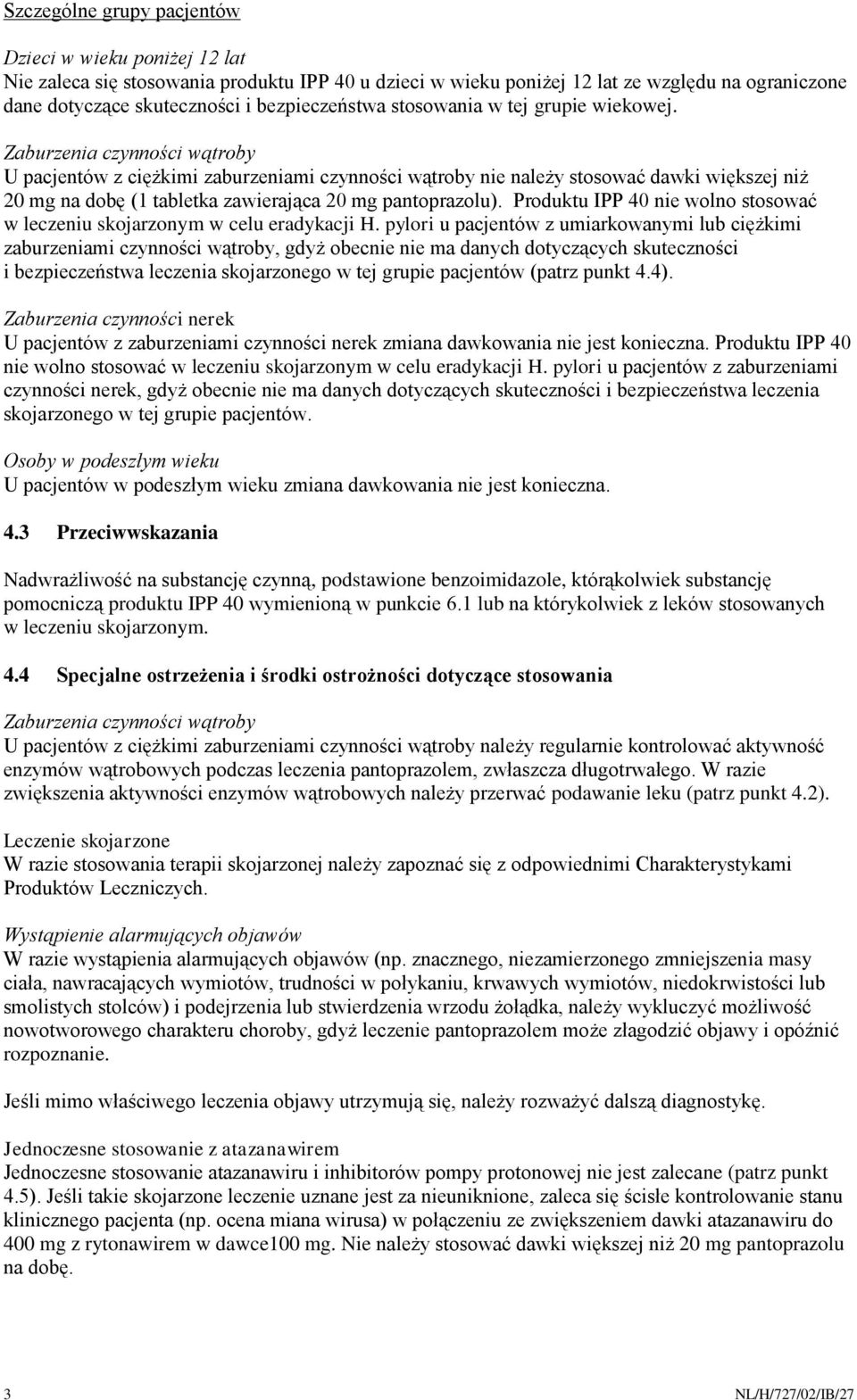 Zaburzenia czynności wątroby U pacjentów z ciężkimi zaburzeniami czynności wątroby nie należy stosować dawki większej niż 20 mg na dobę (1 tabletka zawierająca 20 mg pantoprazolu).