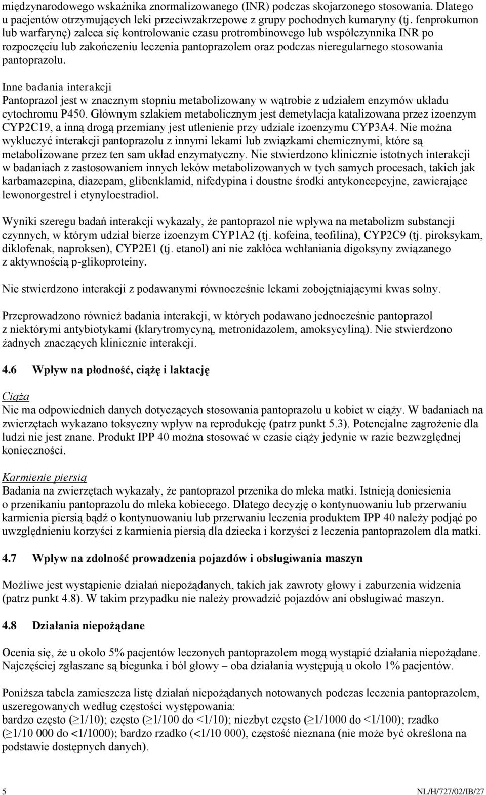 pantoprazolu. Inne badania interakcji Pantoprazol jest w znacznym stopniu metabolizowany w wątrobie z udziałem enzymów układu cytochromu P450.