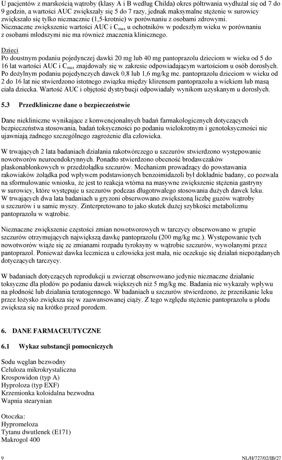 Nieznaczne zwiększenie wartości AUC i C max u ochotników w podeszłym wieku w porównaniu z osobami młodszymi nie ma również znaczenia klinicznego.