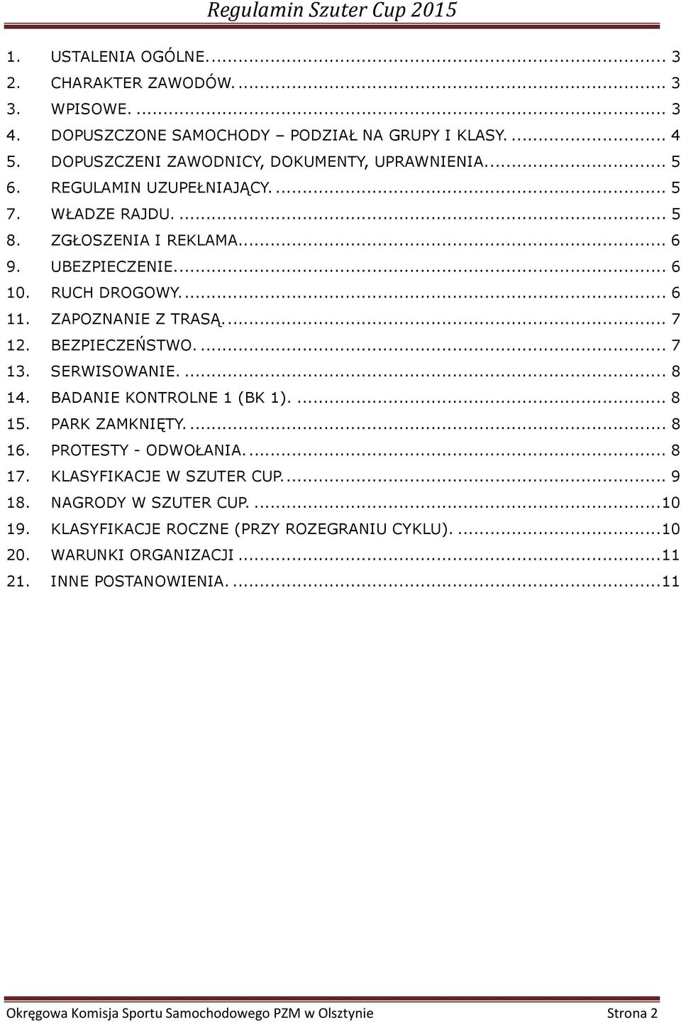 SERWISOWANIE.... 8 14. BADANIE KONTROLNE 1 (BK 1).... 8 15. PARK ZAMKNIĘTY.... 8 16. PROTESTY - ODWOŁANIA.... 8 17. KLASYFIKACJE W SZUTER CUP.... 9 18. NAGRODY W SZUTER CUP.... 10 19.