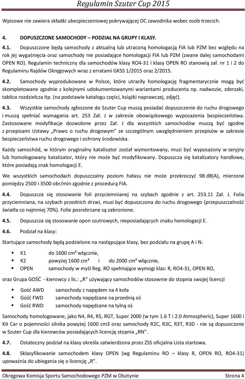 Regulamin techniczny dla samochodów klasy RO4-31 i klasy OPEN RO stanowią zał. nr 1 i 2 