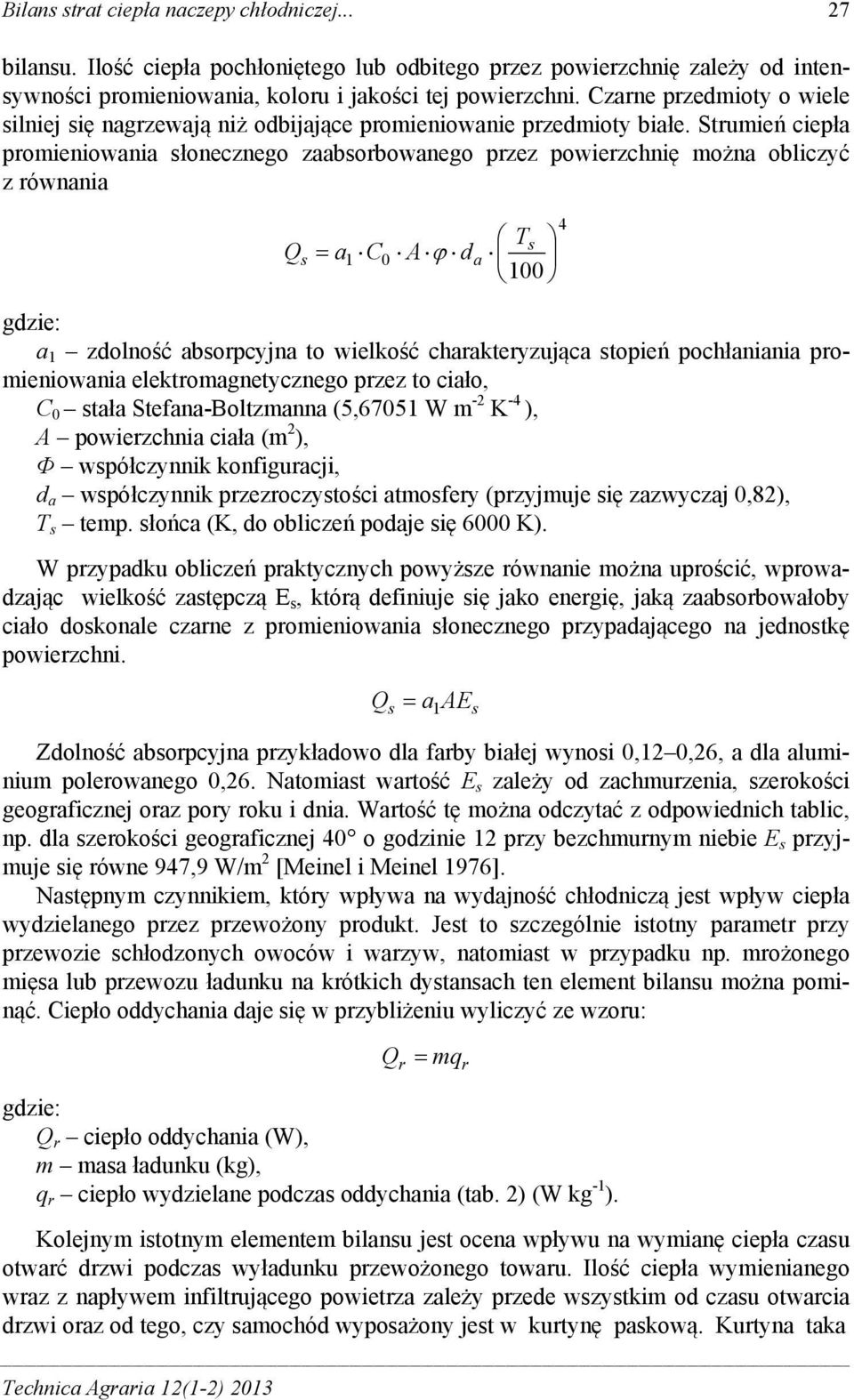 Strumień ciepła promieniowania słonecznego zaabsorbowanego przez powierzchnię można obliczyć z równania Technica Agraria 12(1-2) 2013 Q a C A d s 1 0 a Ts 100 a 1 zdolność absorpcyjna to wielkość