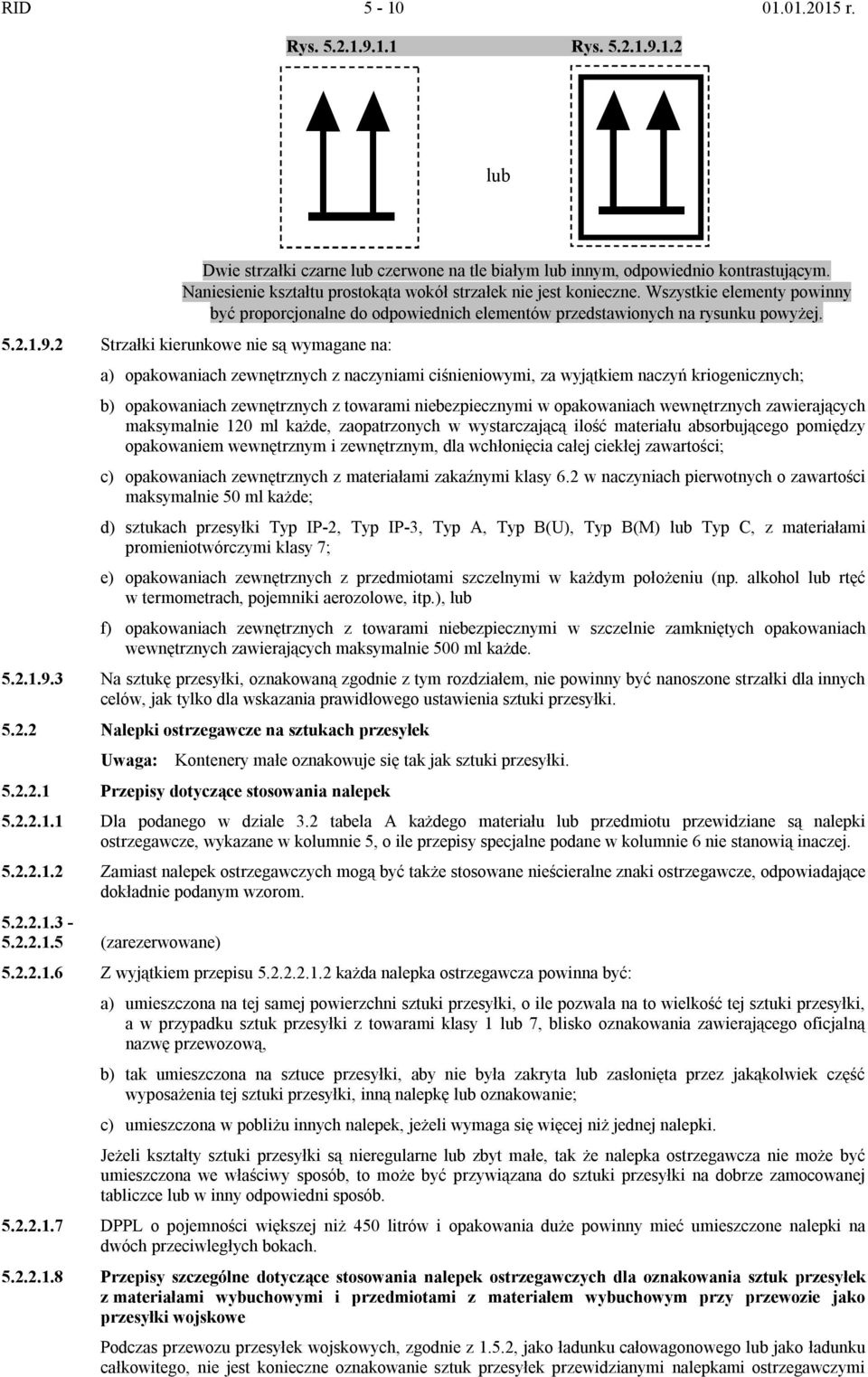 2 Strzałki kierunkowe nie są wymagane na: a) opakowaniach zewnętrznych z naczyniami ciśnieniowymi, za wyjątkiem naczyń kriogenicznych; b) opakowaniach zewnętrznych z towarami niebezpiecznymi w