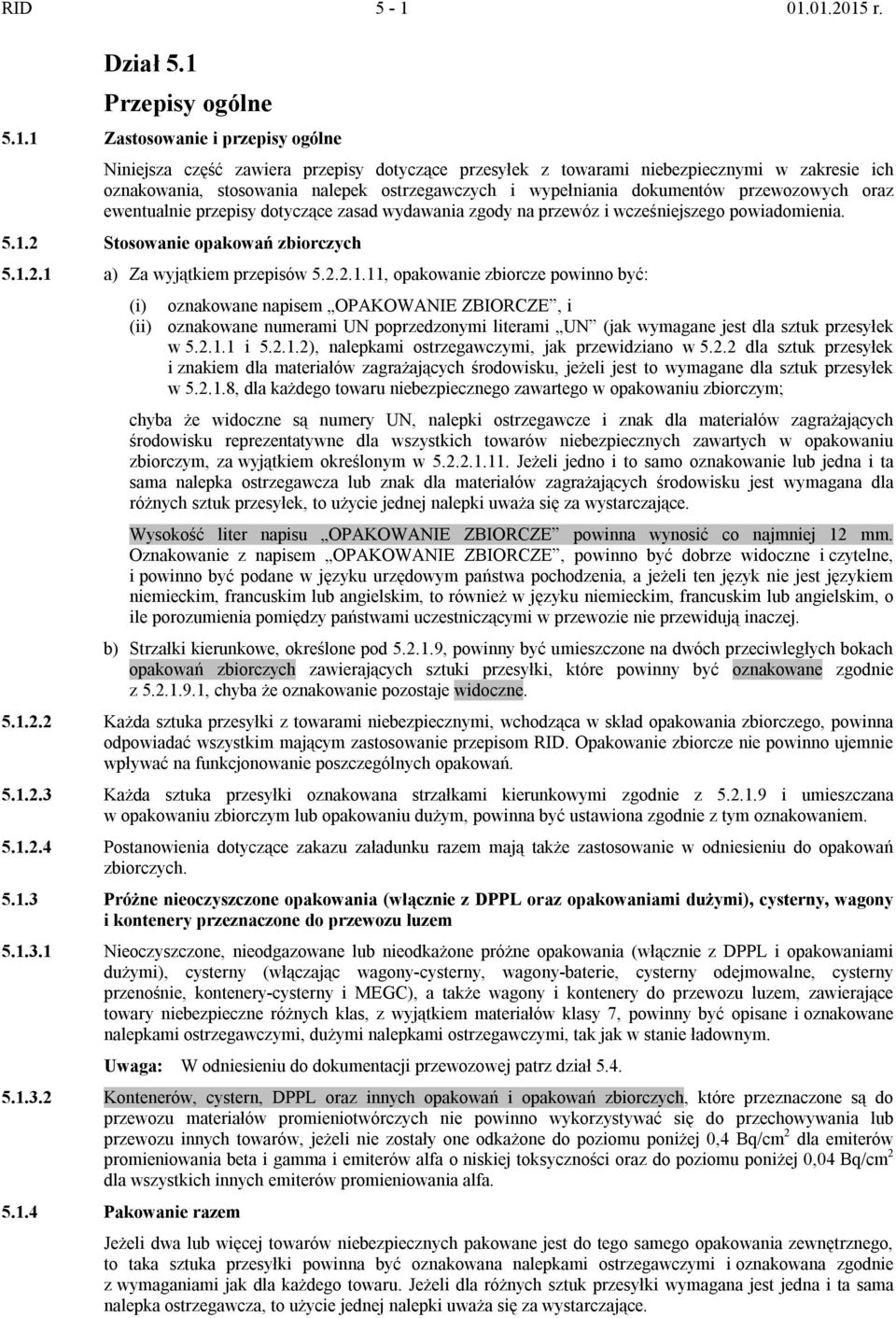 nalepek ostrzegawczych i wypełniania dokumentów przewozowych oraz ewentualnie przepisy dotyczące zasad wydawania zgody na przewóz i wcześniejszego powiadomienia. 5.1.