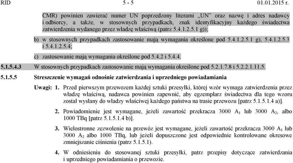 władzę właściwą (patrz 5.4.1.2.5.1 g)); b) w stosownych przypadkach zastosowanie mają wymagania określone pod 5.4.1.2.5.1 g), 5.4.1.2.5.3 i 5.4.1.2.5.4; c) zastosowanie mają wymagania określone pod 5.