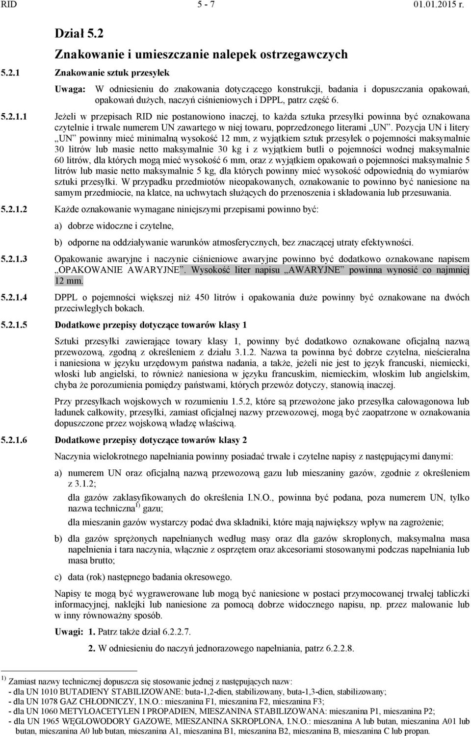 Pozycja UN i litery UN powinny mieć minimalną wysokość 12 mm, z wyjątkiem sztuk przesyłek o pojemności maksymalnie 30 litrów lub masie netto maksymalnie 30 kg i z wyjątkiem butli o pojemności wodnej