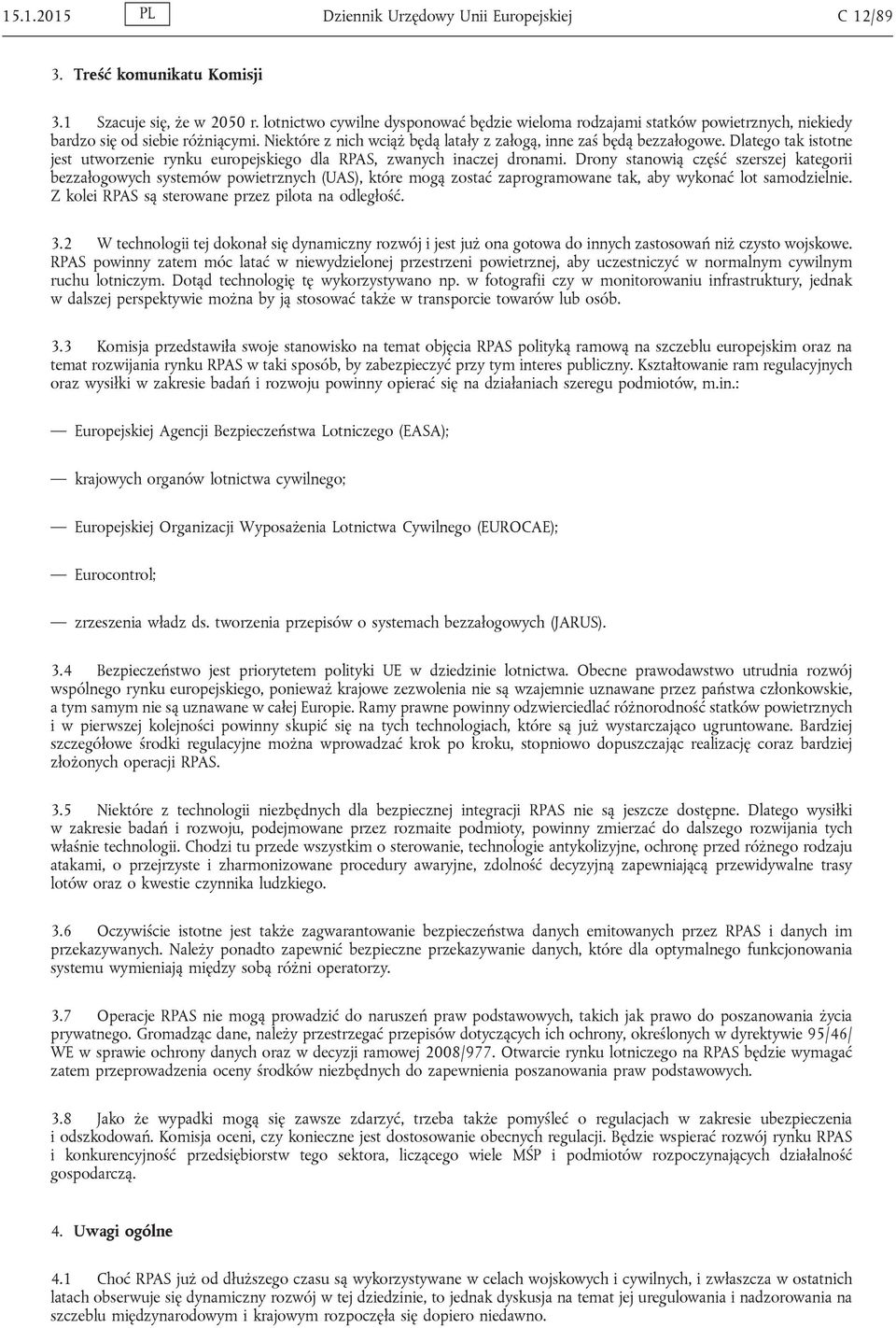 Dlatego tak istotne jest utworzenie rynku europejskiego dla RPAS, zwanych inaczej dronami.