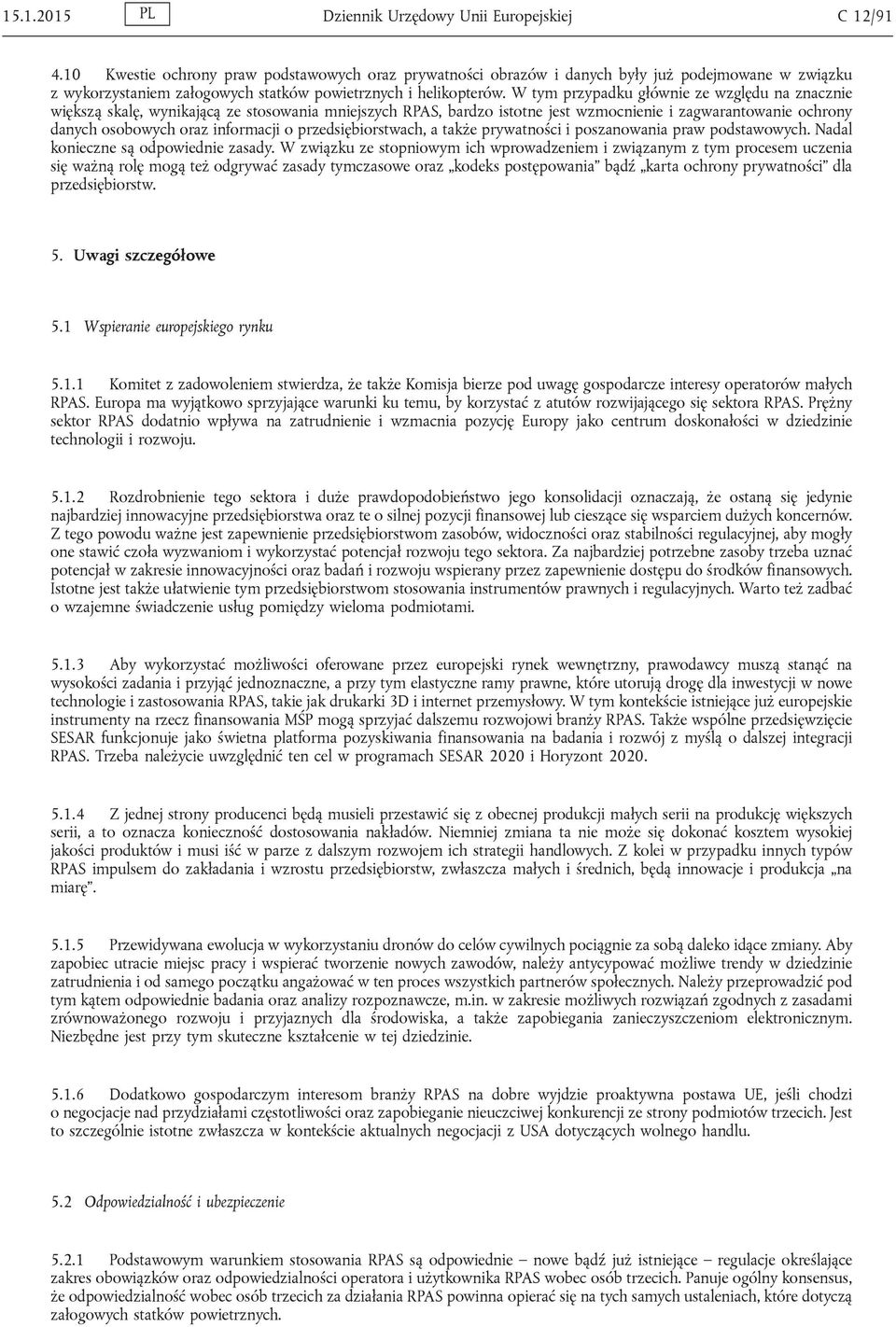 W tym przypadku głównie ze względu na znacznie większą skalę, wynikającą ze stosowania mniejszych RPAS, bardzo istotne jest wzmocnienie i zagwarantowanie ochrony danych osobowych oraz informacji o