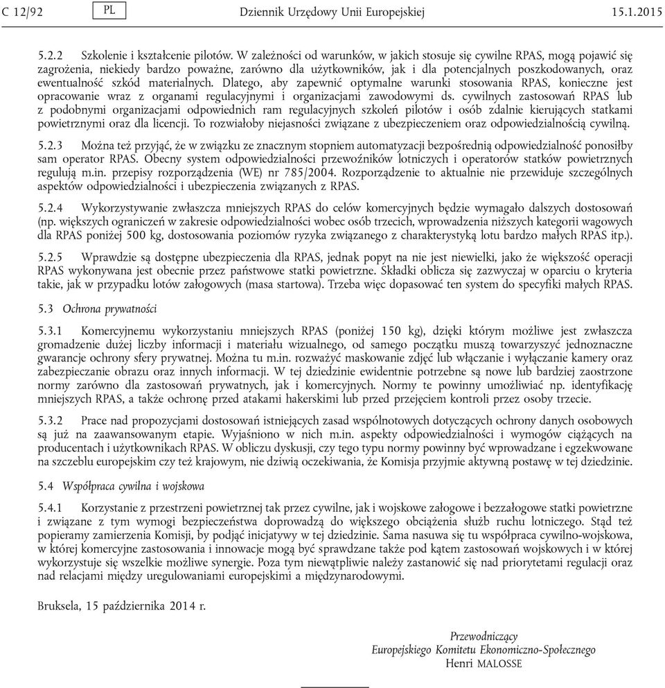 szkód materialnych. Dlatego, aby zapewnić optymalne warunki stosowania RPAS, konieczne jest opracowanie wraz z organami regulacyjnymi i organizacjami zawodowymi ds.