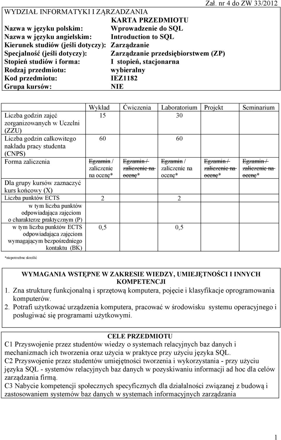 zajęć zorganizowanych w Uczelni (ZZU) całkowitego nakładu pracy studenta (CNPS) Forma zaliczenia zaliczenie na Wykład Ćwiczenia Laboratorium Projekt Seminarium 15 30 60 60 Dla grupy kursów zaznaczyć