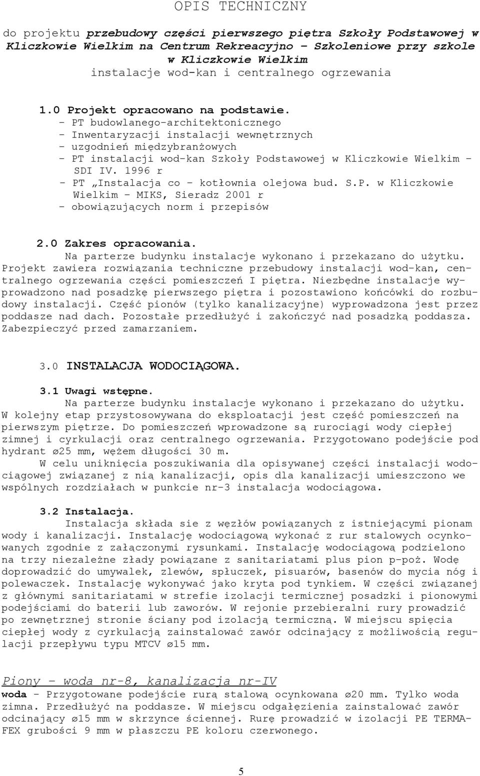 - PT budowlanego-architektonicznego - Inwentaryzacji instalacji wewnętrznych - uzgodnień międzybranżowych - PT instalacji wod-kan Szkoły Podstawowej w Kliczkowie Wielkim SDI IV.