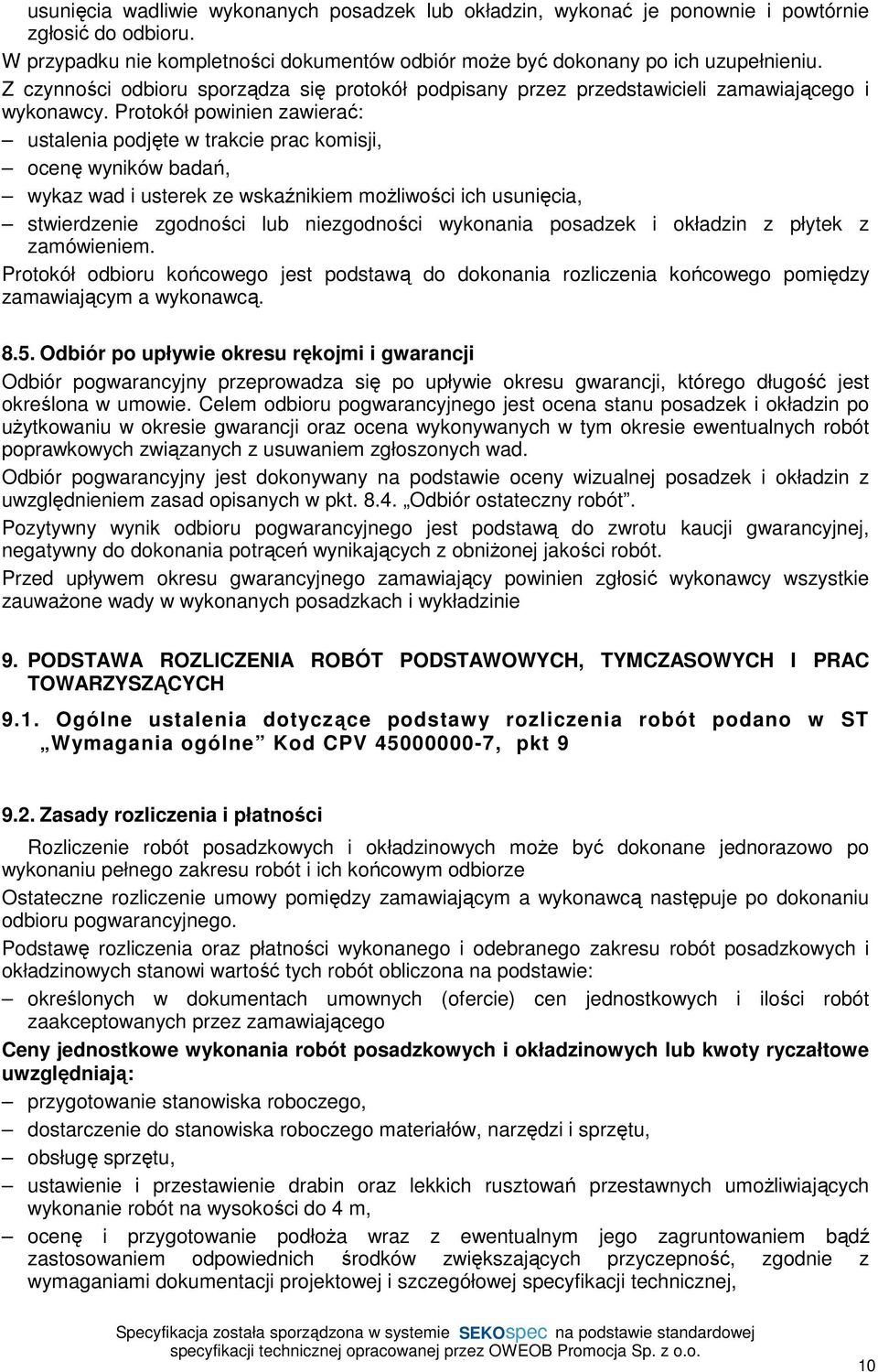 Protokół powinien zawierać: ustalenia podjęte w trakcie prac komisji, ocenę wyników badań, wykaz wad i usterek ze wskaźnikiem moŝliwości ich usunięcia, stwierdzenie zgodności lub niezgodności