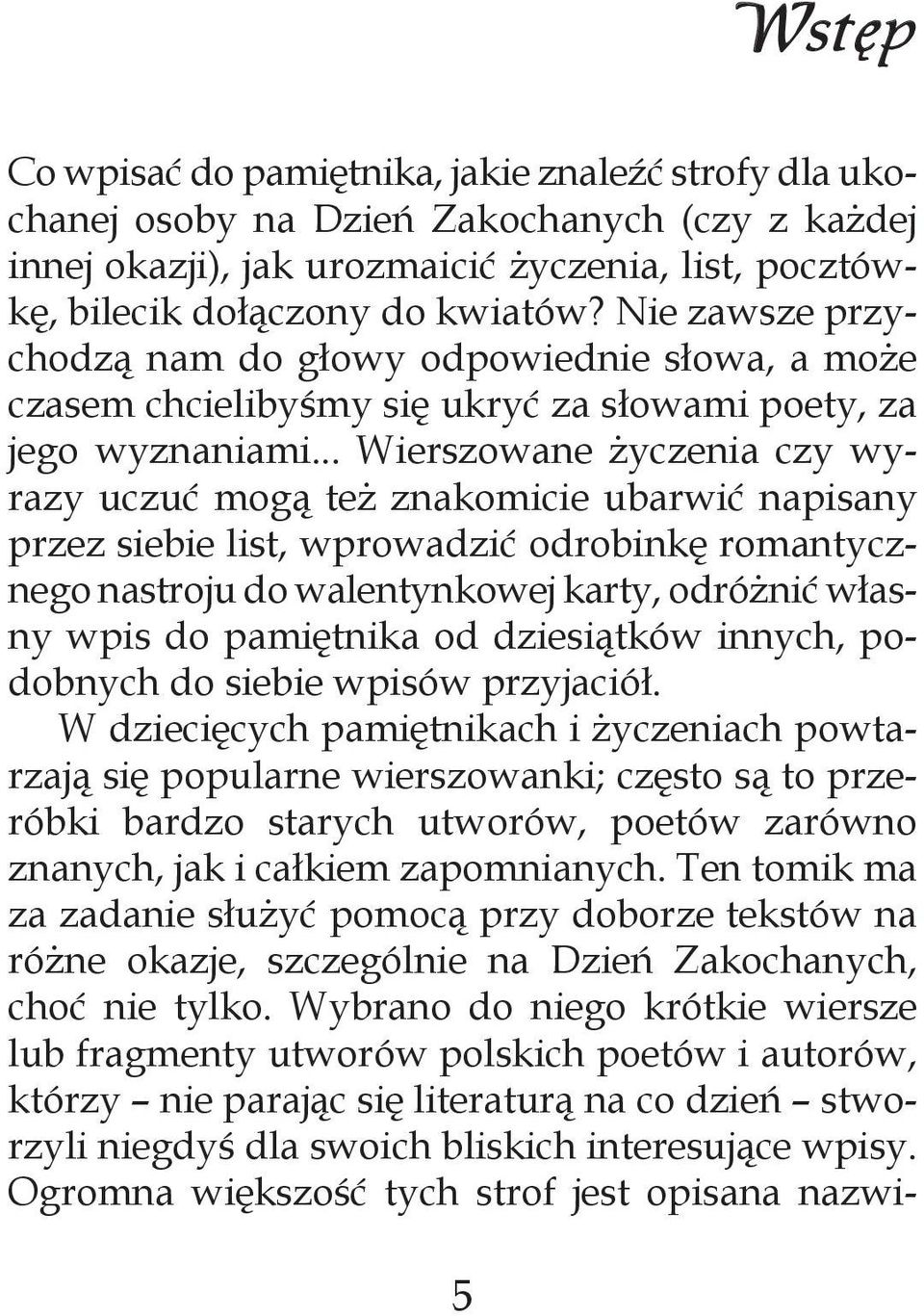 .. Wierszowane życzenia czy wyrazy uczuć mogą też znakomicie ubarwić napisany przez siebie list, wprowadzić odrobinkę romantycznego nastroju do walentynkowej karty, odróżnić własny wpis do pamiętnika