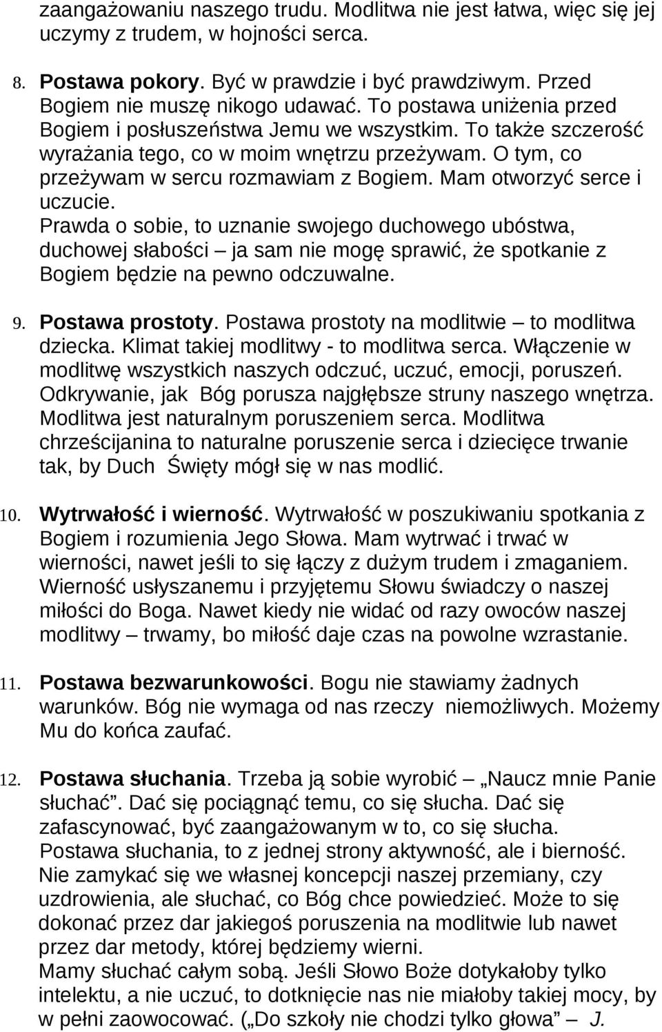 Mam otworzyć serce i uczucie. Prawda o sobie, to uznanie swojego duchowego ubóstwa, duchowej słabości ja sam nie mogę sprawić, że spotkanie z Bogiem będzie na pewno odczuwalne. 9. Postawa prostoty.