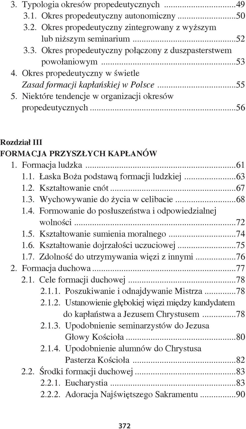 Formacja ludzka...61 1.1. Łaska Boża podstawą formacji ludzkiej...63 1.2. Kształtowanie cnót...67 1.3. Wychowywanie do życia w celibacie...68 1.4.