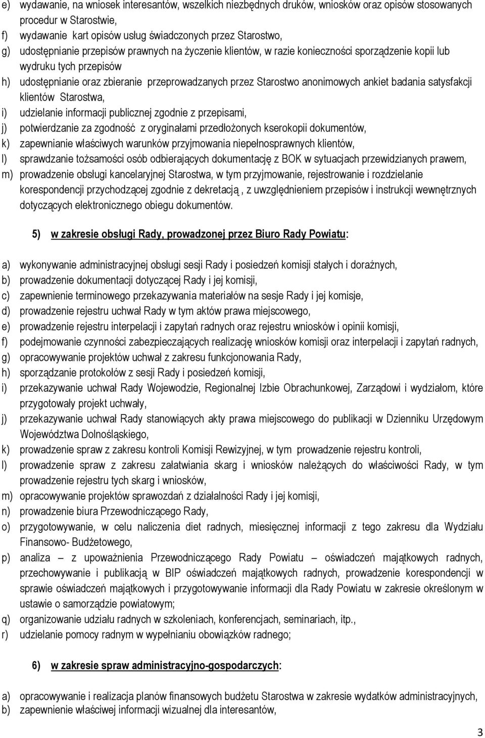 ankiet badania satysfakcji klientów Starostwa, i) udzielanie informacji publicznej zgodnie z przepisami, j) potwierdzanie za zgodność z oryginałami przedłożonych kserokopii dokumentów, k) zapewnianie