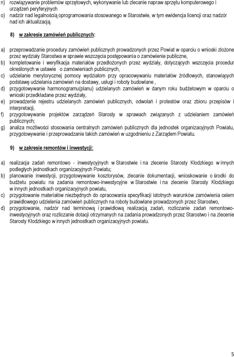 8) w zakresie zamówień publicznych: a) przeprowadzanie procedury zamówień publicznych prowadzonych przez Powiat w oparciu o wnioski złożone przez wydziały Starostwa w sprawie wszczęcia postępowania o