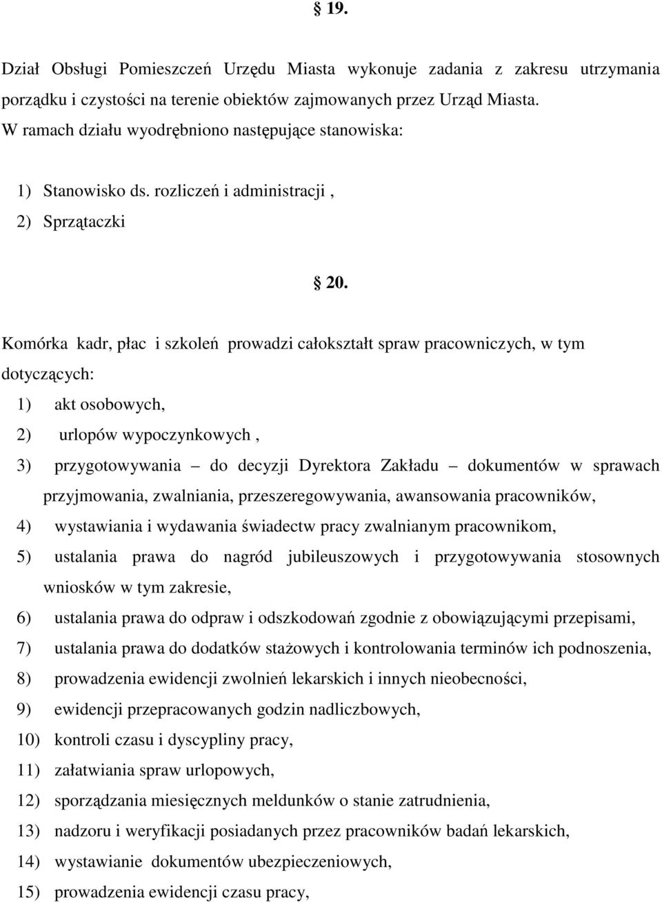 Komórka kadr, płac i szkoleń prowadzi całokształt spraw pracowniczych, w tym dotyczących: 1) akt osobowych, 2) urlopów wypoczynkowych, 3) przygotowywania do decyzji Dyrektora Zakładu dokumentów w