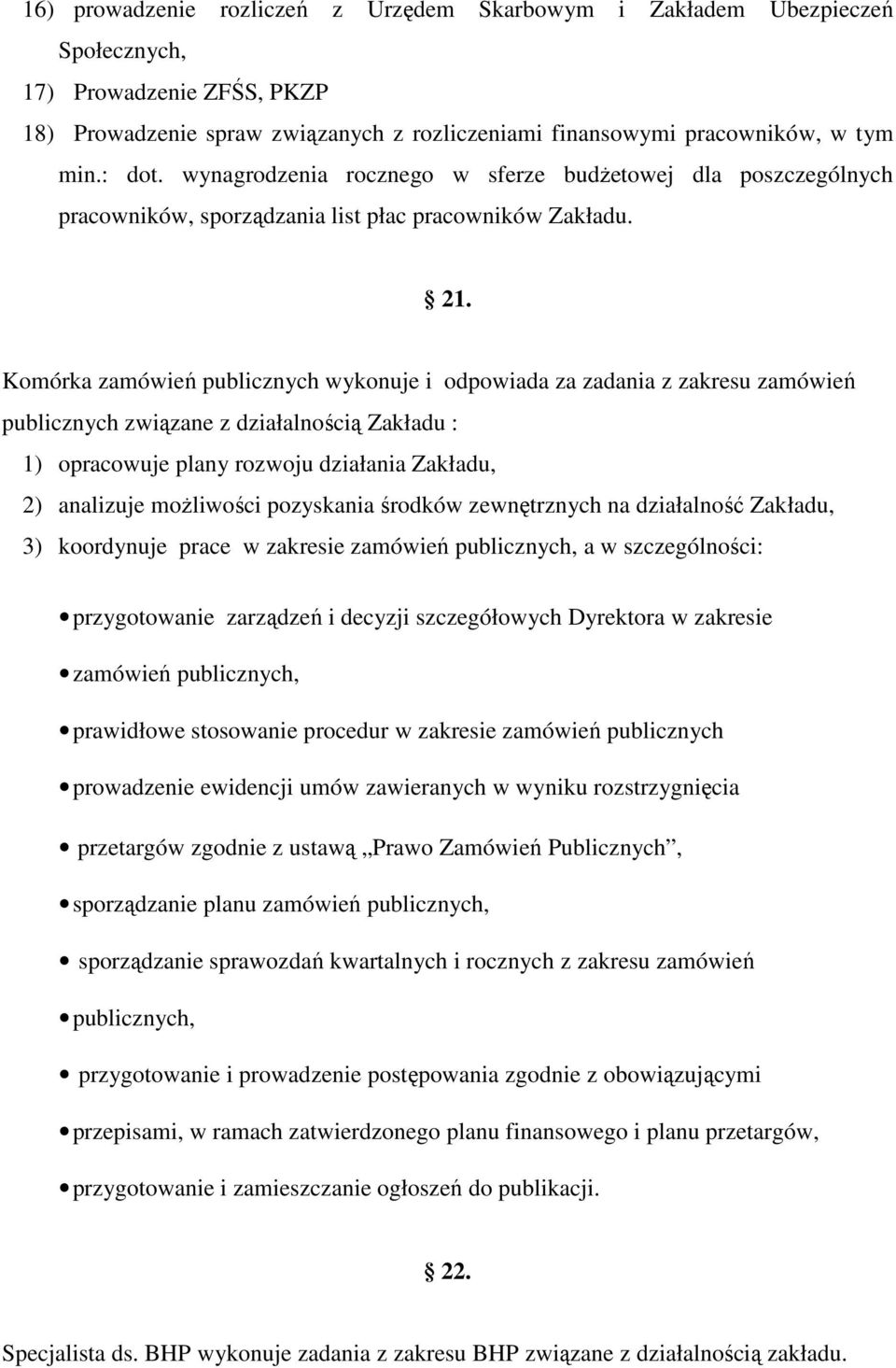 Komórka zamówień publicznych wykonuje i odpowiada za zadania z zakresu zamówień publicznych związane z działalnością Zakładu : 1) opracowuje plany rozwoju działania Zakładu, 2) analizuje możliwości