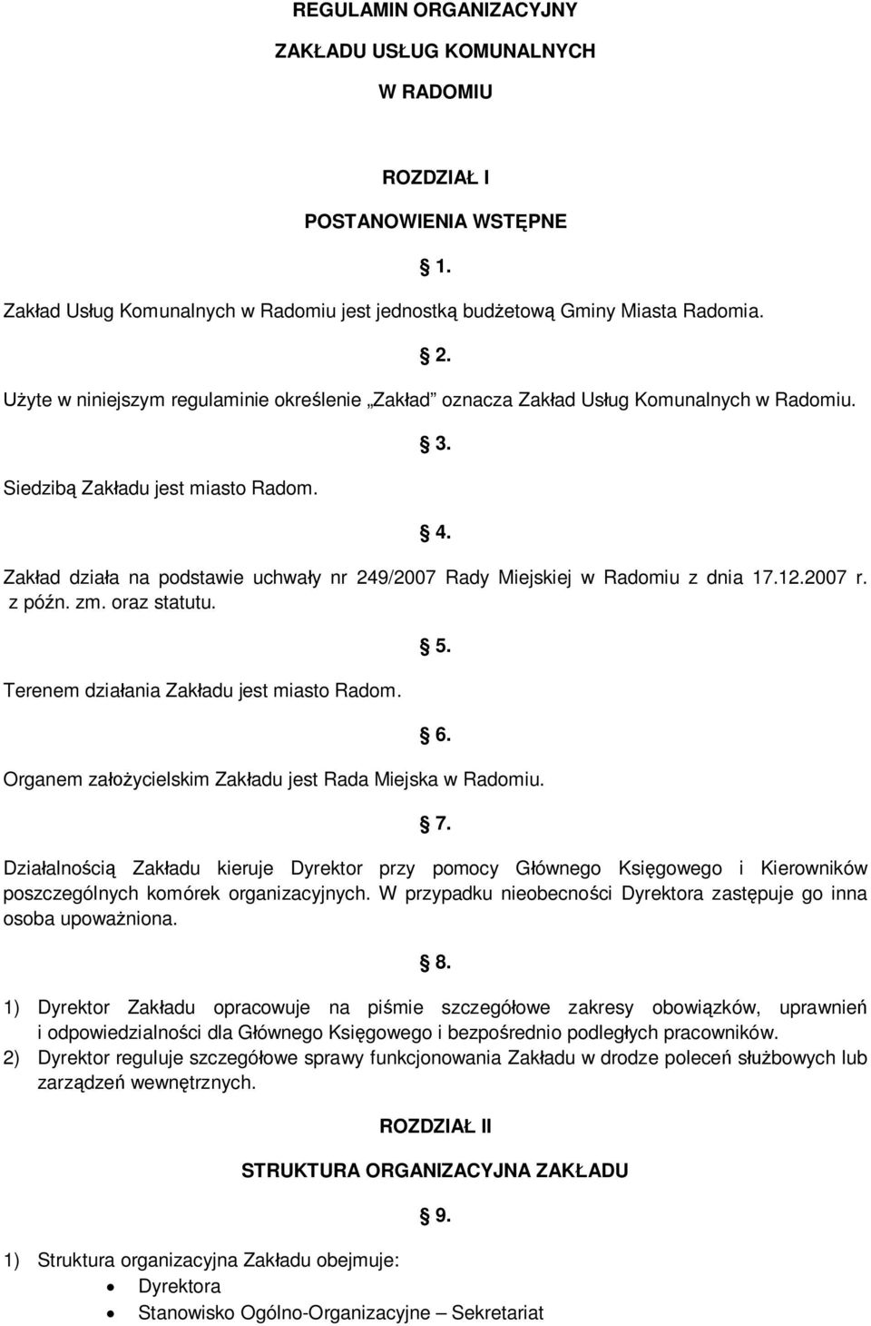 Zakład działa na podstawie uchwały nr 249/2007 Rady Miejskiej w Radomiu z dnia 17.12.2007 r. z późn. zm. oraz statutu. Terenem działania Zakładu jest miasto Radom. 5. 6.