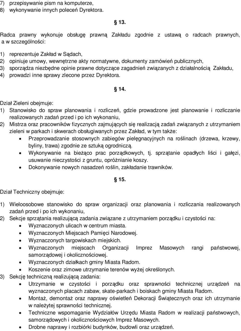 publicznych, 3) sporządza niezbędne opinie prawne dotyczące zagadnień związanych z działalnością Zakładu, 4) prowadzi inne sprawy zlecone przez Dyrektora. 14.