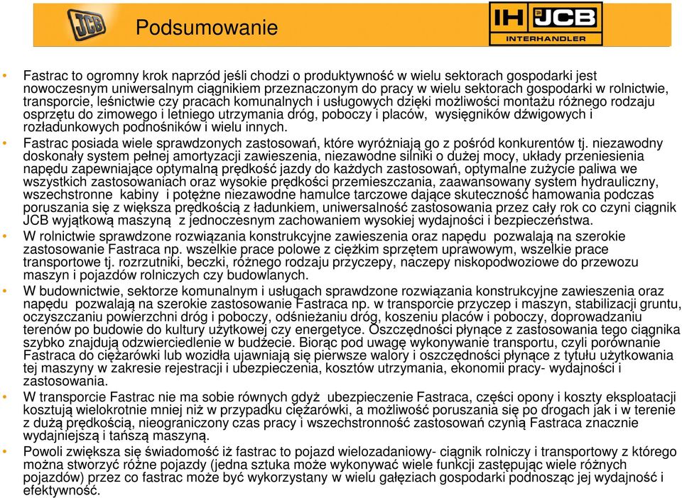 dźwigowych i rozładunkowych podnośników i wielu innych. Fastrac posiada wiele sprawdzonych zastosowań, które wyróżniają go z pośród konkurentów tj.