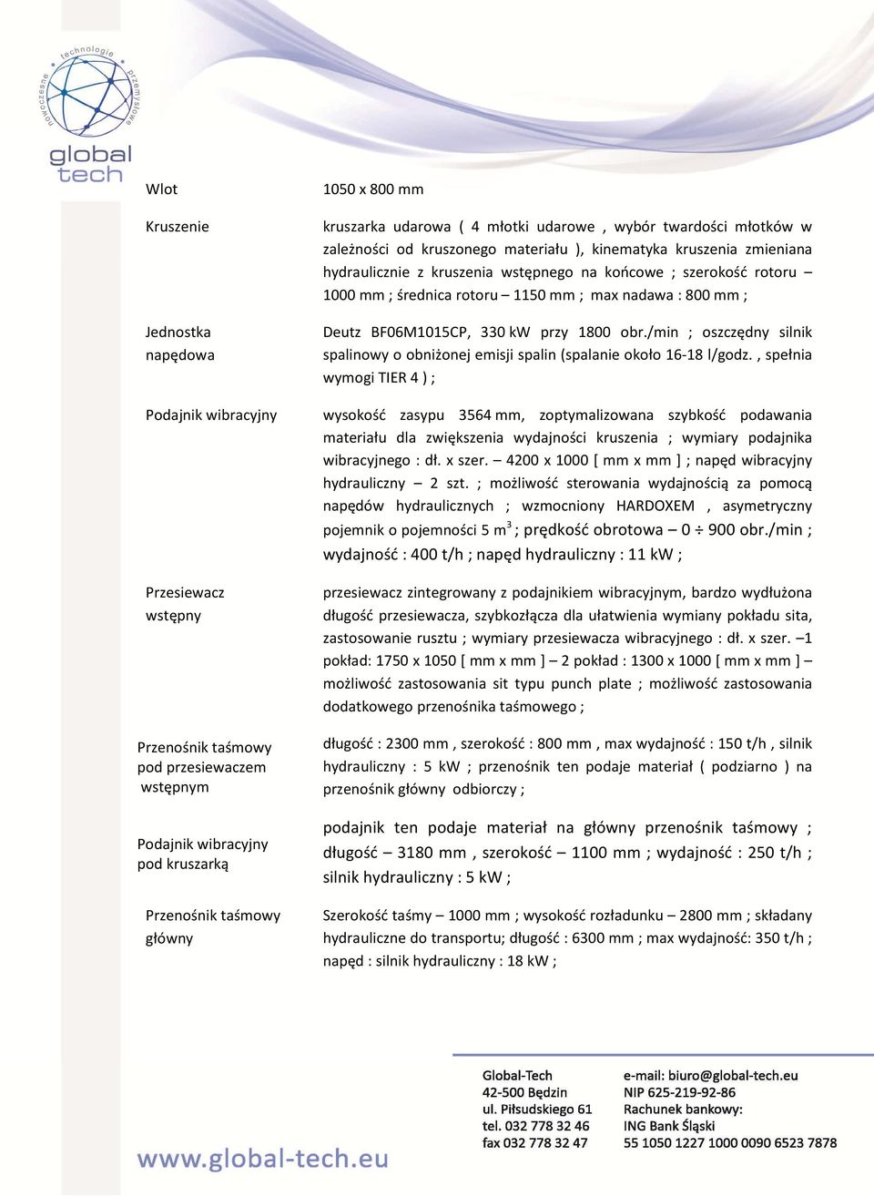 1000 mm ; średnica rotoru 1150 mm ; max nadawa : 800 mm ; Deutz BF06M1015CP, 330 kw przy 1800 obr./min ; oszczędny silnik spalinowy o obniżonej emisji spalin (spalanie około 16-18 l/godz.